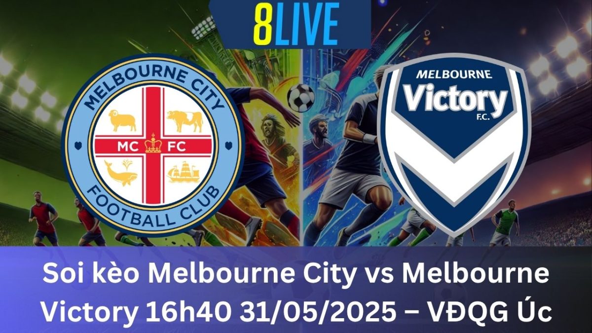 Soi kèo Melbourne City vs Melbourne Victory 16h40 31/05/2025 – VĐQG Úc
