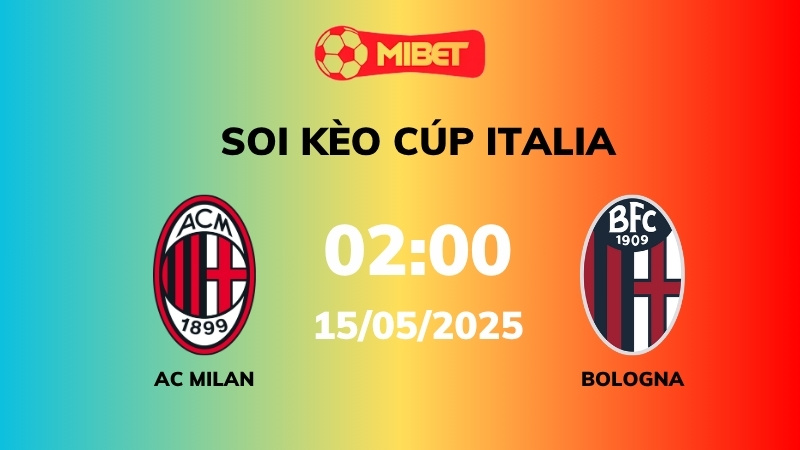 Soi kèo AC Milan vs Bologna – 02h00 – 15/05 – Cúp Italia