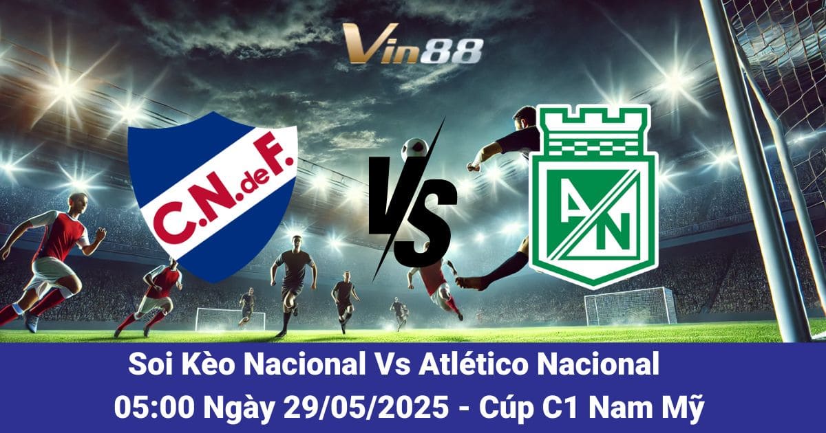 Soi kèo trận đấu giữa Nacional vs Atlético Nacional ngày 29/05/2025