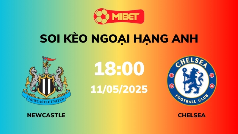 Soi kèo Newcastle vs Chelsea – 18h00 – 11/05 – Ngoại hạng Anh