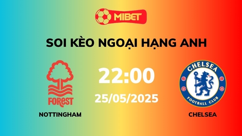 Soi kèo Nottingham Forest vs Chelsea – 22h00 – 25/05 – Ngoại hạng Anh