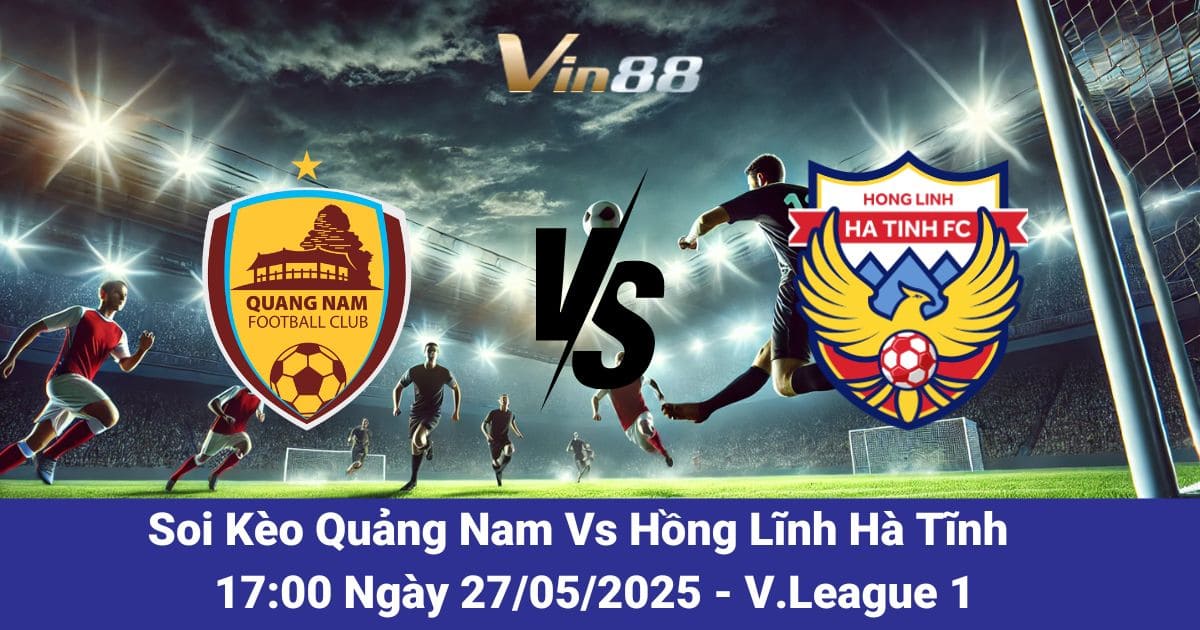 Soi Kèo Trận Đấu Giữa Quảng Nam vs Hồng Lĩnh Hà Tĩnh Ngày 27/05/20205