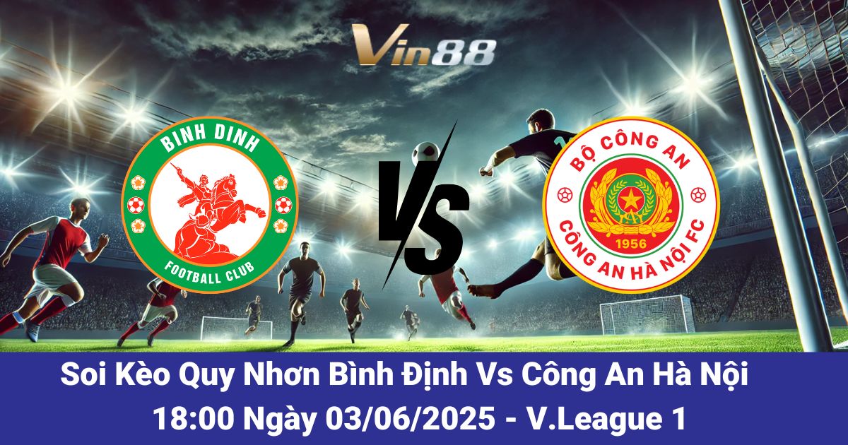 Soi kèo trận đấu giữa Quy Nhơn Bình Định vs Công An Hà Nội ngày 03/06/2025