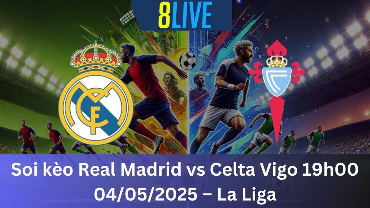 Soi kèo Real Madrid vs Celta Vigo 19h00 04/05/2025 – La Liga