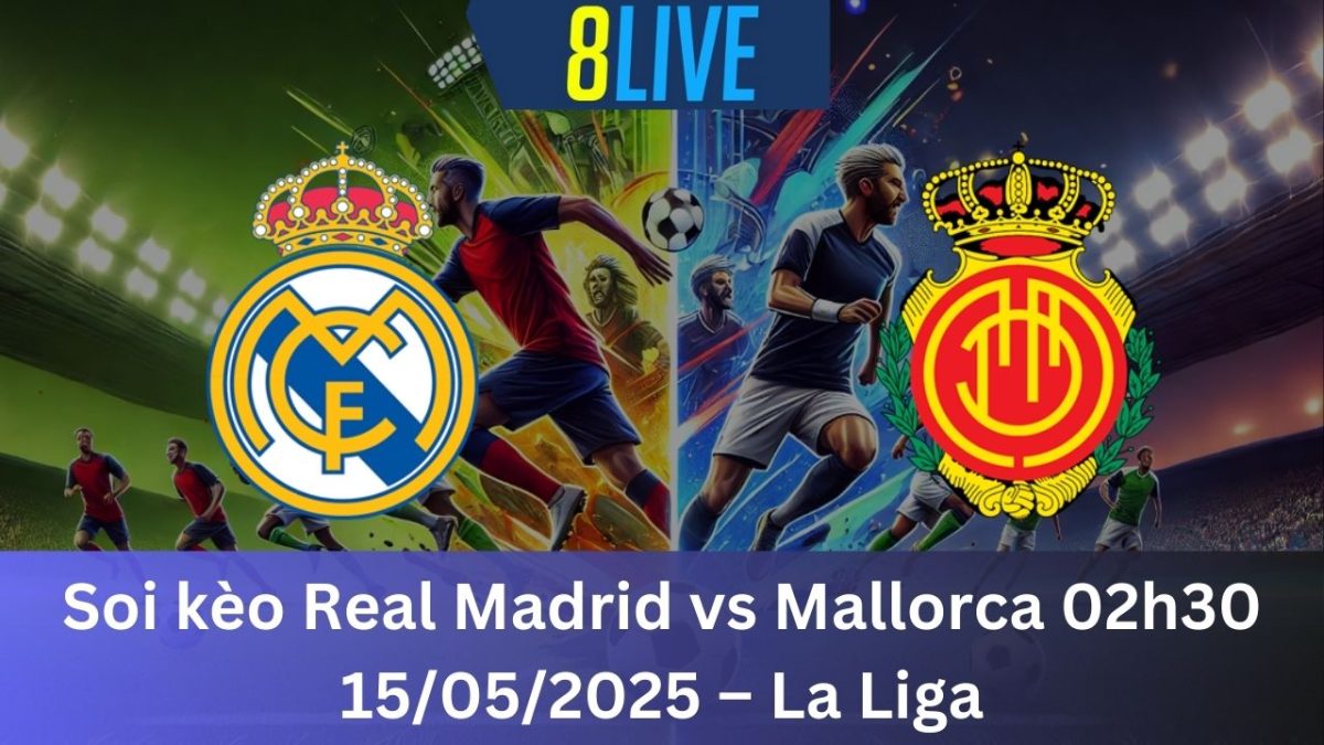 Soi kèo Real Madrid vs Mallorca 02h30 15/05/2025 – La Liga