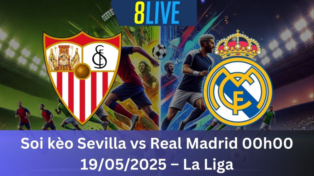 Soi kèo Sevilla vs Real Madrid 00h00 19/05/2025 – La Liga