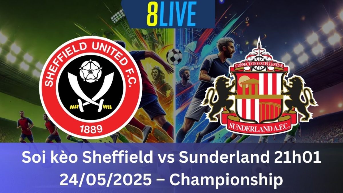 Soi kèo Sheffield vs Sunderland 21h01 24/05/2025 – Championship