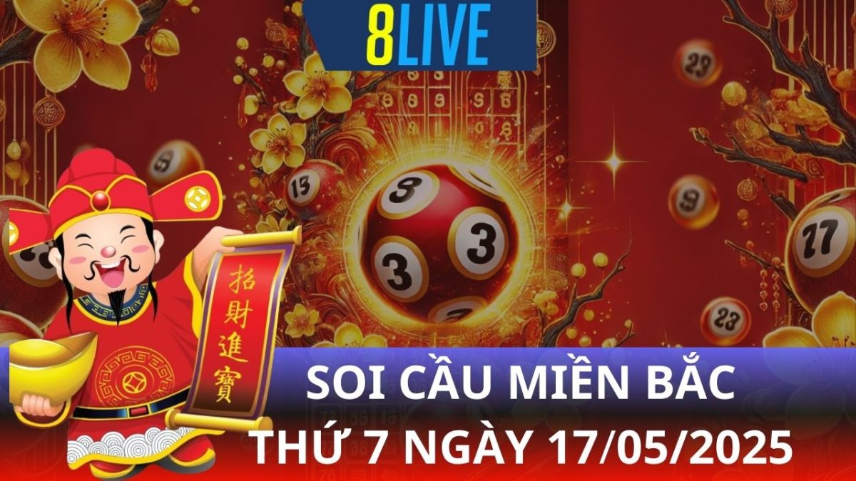 8live Soi cầu XSMB 17/05/2025 – Dự đoán XSMB hôm nay