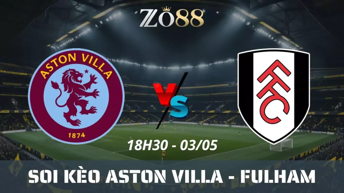 Soi kèo nhà cái Aston Villa vs Fulham, 03/05/2025 18h30 Ngoại hạng Anh