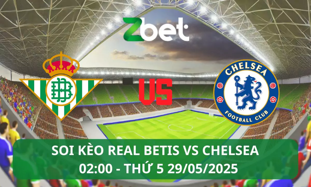 Nhận định soi kèo Betis vs Chelsea, 02h00 29/05/2025 – Conference League