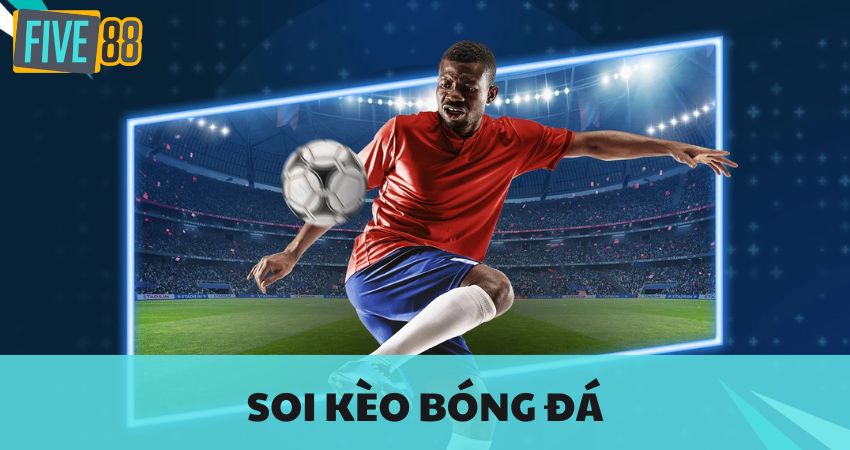 Soi Kèo Bóng Đá Chuẩn Xác Với FIVE88
