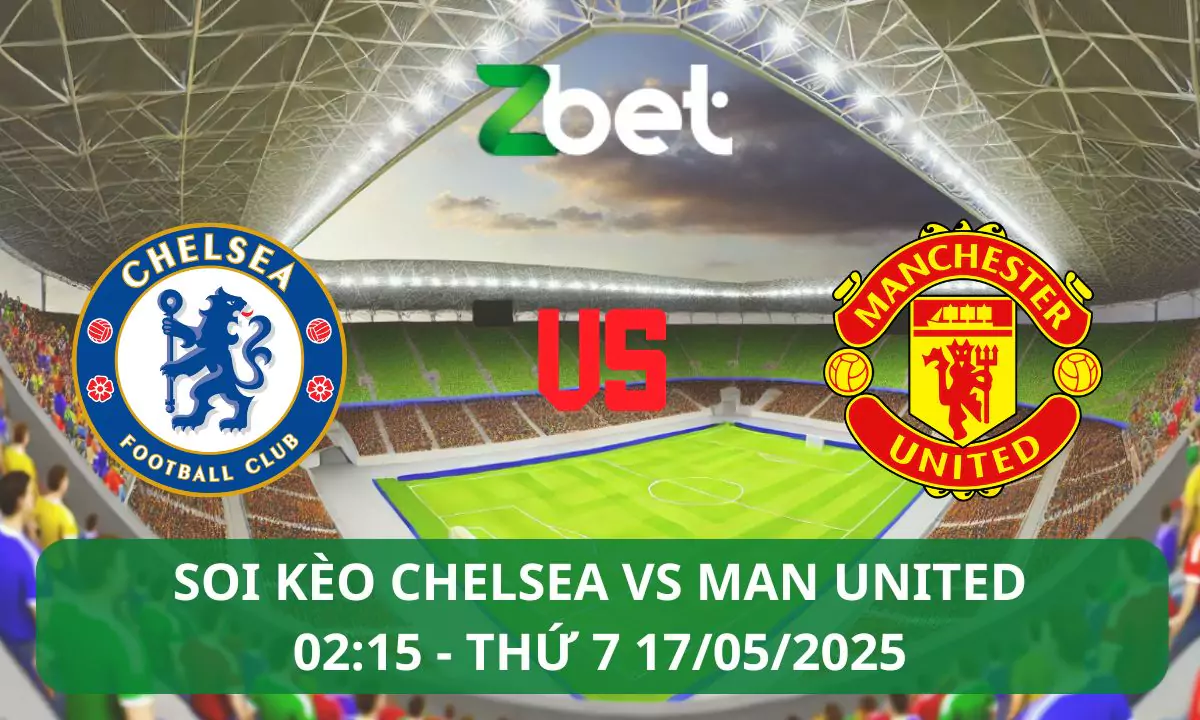 Nhận định soi kèo Chelsea vs Man United, 02h15 17/05/2025 – Ngoại hạng Anh