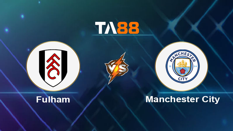 Phân tích kèo trận đấu Fulham FC vs Manchester City ngày 25/05/2025
