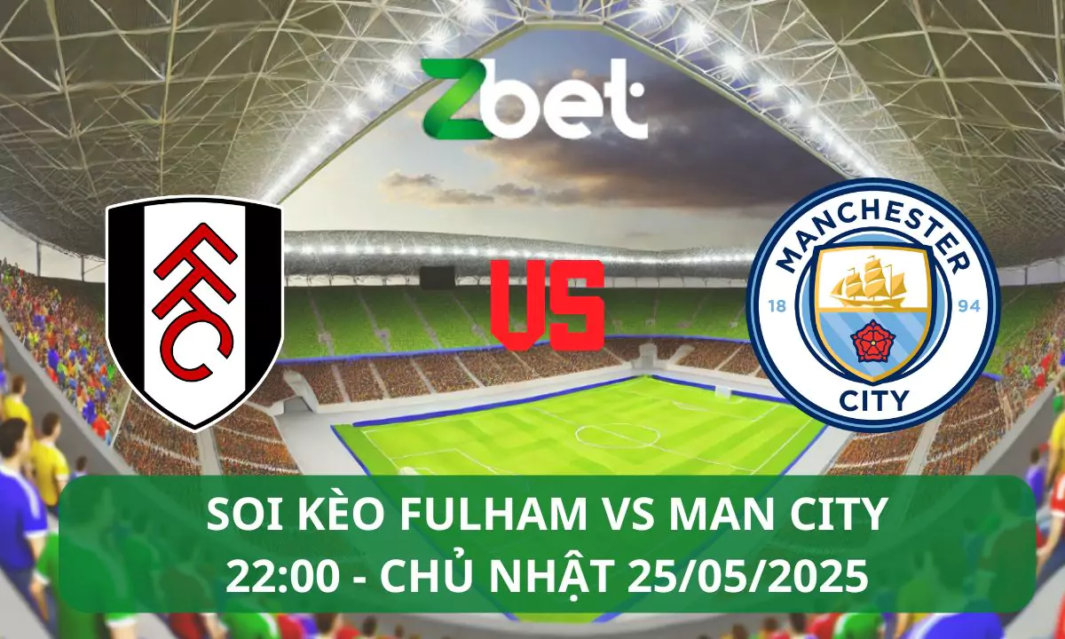 Nhận định soi kèo Fulham vs Man City, 22h00 25/05/2025 – Ngoại hạng Anh