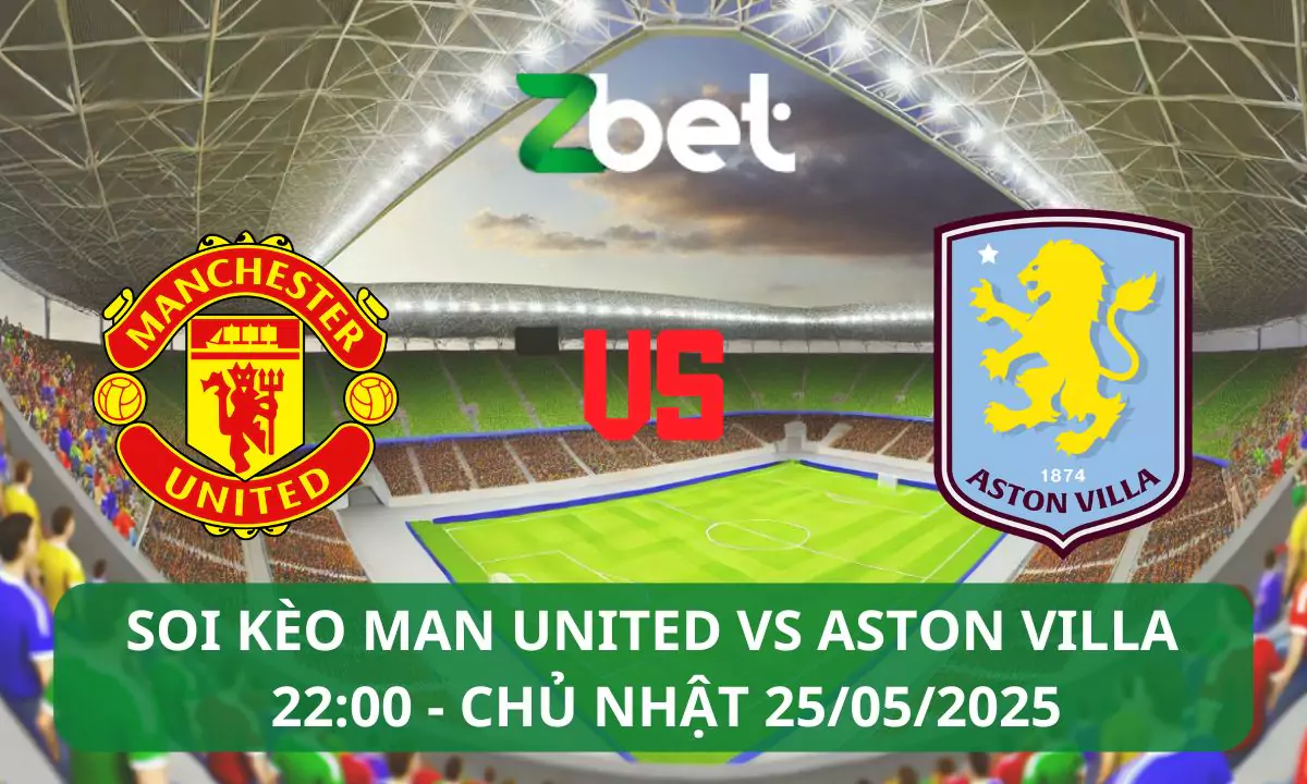 Nhận định soi kèo Man United vs Aston Villa, 22h00 25/05/2025 – Ngoại hạng Anh