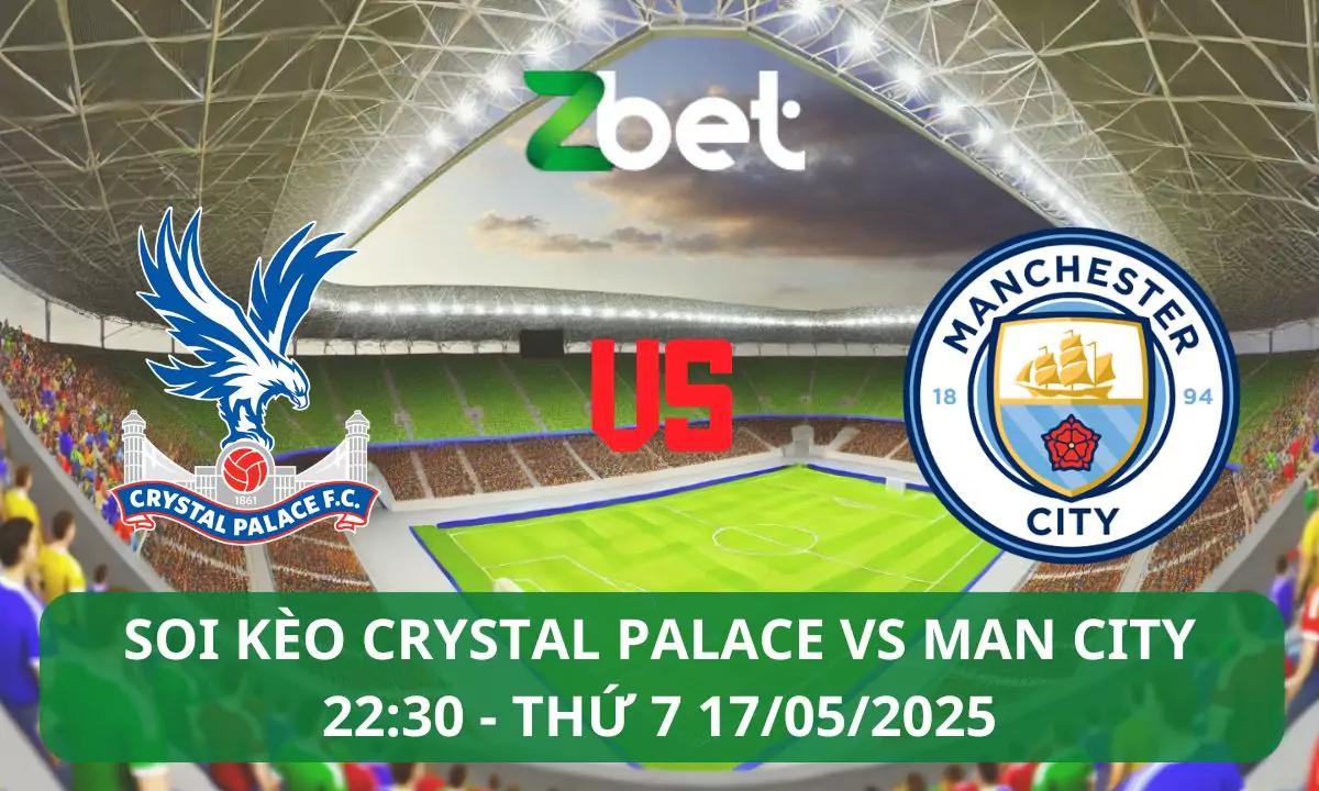 Nhận định soi kèo Crystal Palace vs Man City, 22h30 17/05/2025 – FA Cup