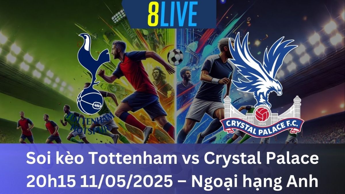 Soi kèo Tottenham vs Crystal Palace 20h15 11/05/2025 – Ngoại hạng Anh