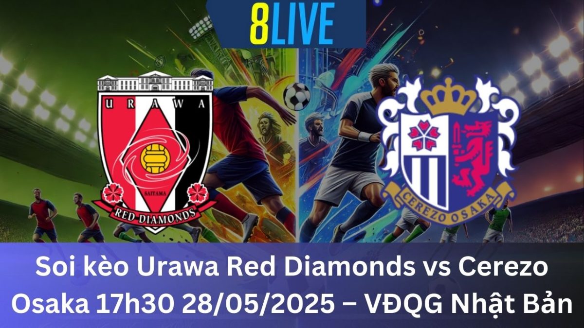 Soi kèo Urawa Red Diamonds vs Cerezo Osaka 17h30 28/05/2025 – VĐQG Nhật Bản