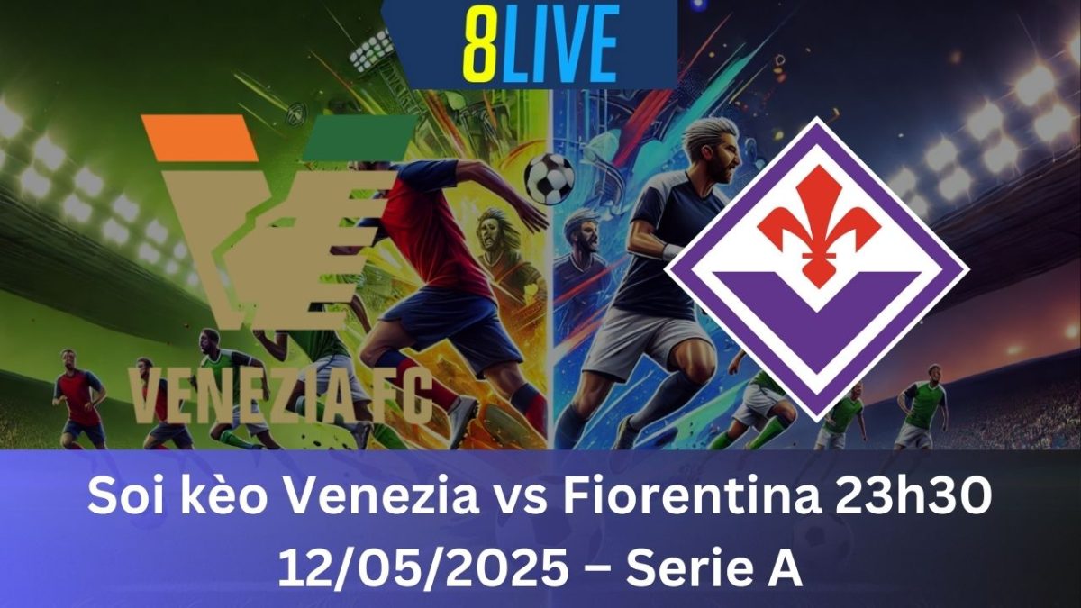 Soi kèo Venezia vs Fiorentina 23h30 12/05/2025 – Serie A