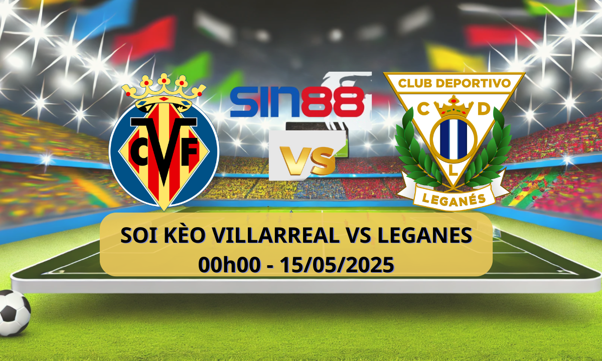 Nhận định bóng đá Villarreal – Leganes 00h00 ngày 15/05/2025 – La Liga (Kate)