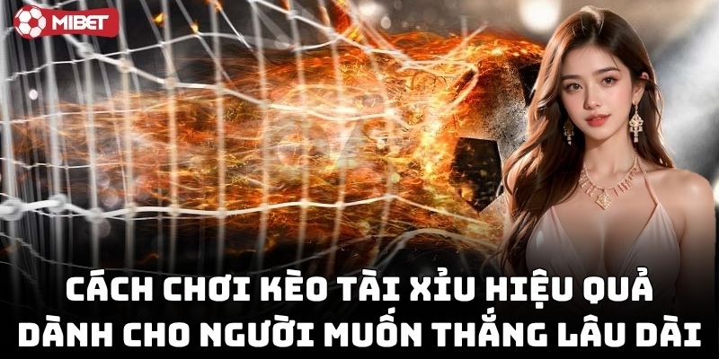 Cách Chơi Kèo Tài Xỉu Hiệu Quả tối ưu vốn