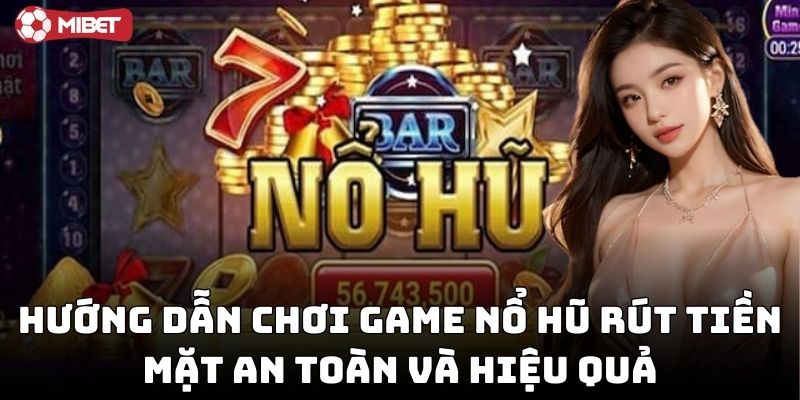 Mẹo chơi game nổ hũ rút tiền mặt thắng lớn mỗi ngày