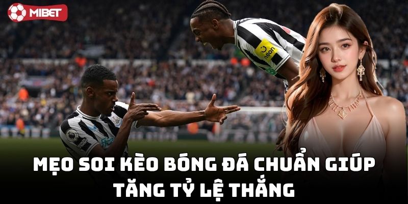 Mẹo Soi Kèo Bóng Đá Chuẩn tối ưu vốn cược