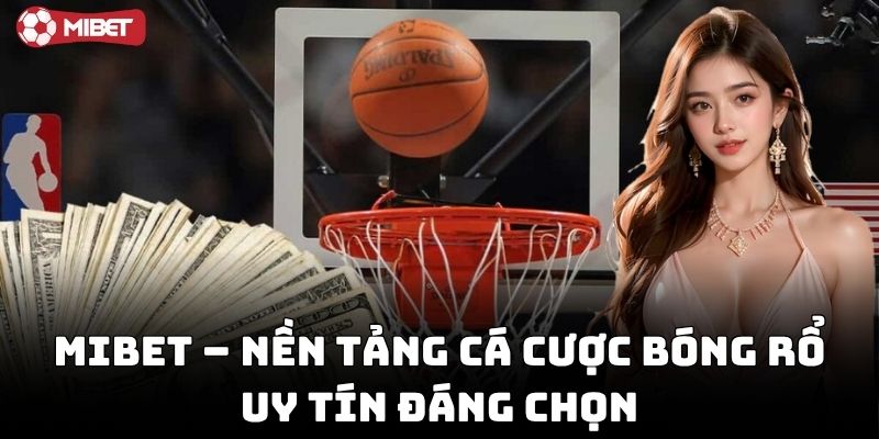 Nhà cái chơi cá cược bóng rổ uy tín Mibet