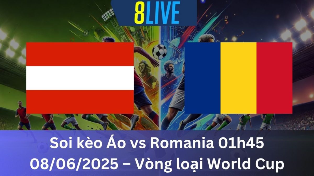 Soi kèo Áo vs Romania 01h45 08/06/2025 – Vòng loại World Cup