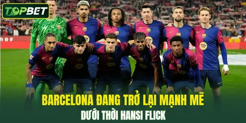 Barcelona đang trở lại mạnh mẽ dưới thời Hansi Flick