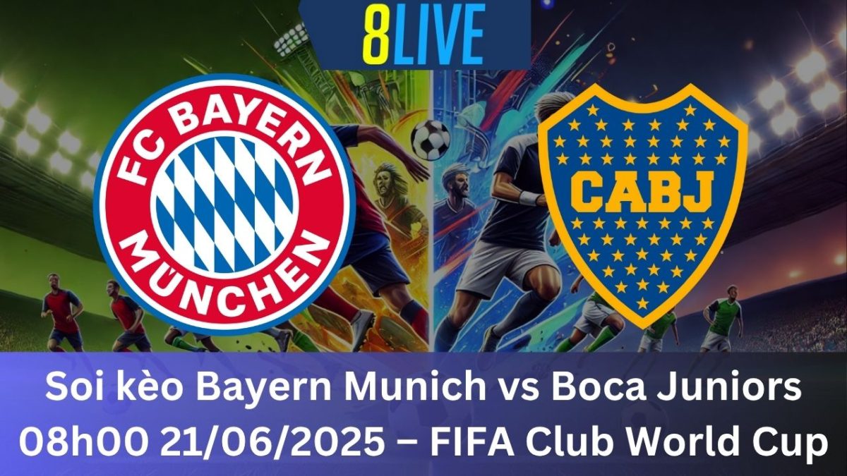 Soi kèo Bayern Munich vs Boca Juniors 08h00 21/06/2025 – FIFA Club World Cup