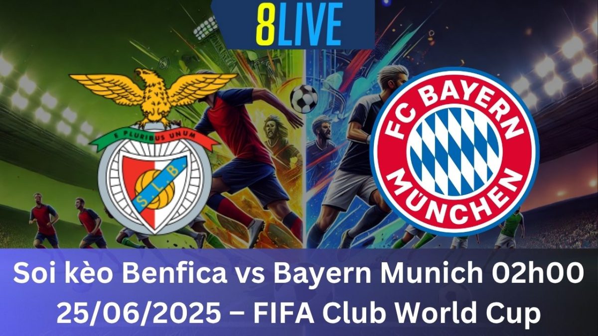 Soi kèo Benfica vs Bayern Munich 02h00 25/06/2025 – FIFA Club World Cup