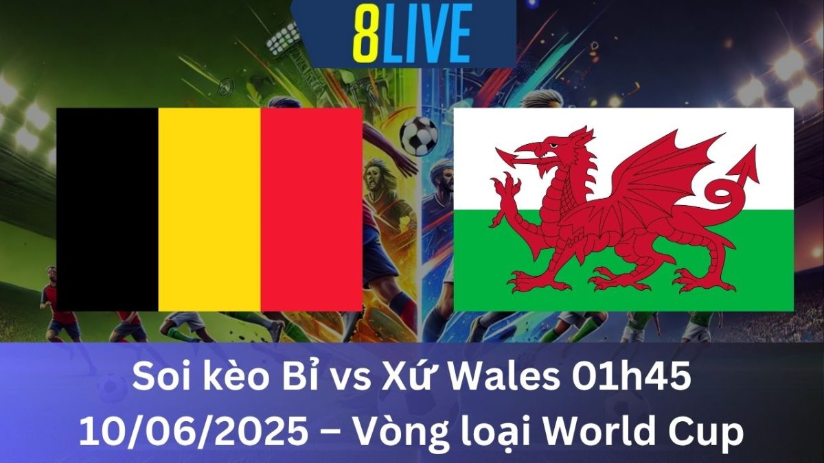 Soi kèo Bỉ vs Xứ Wales 01h45 10/06/2025 – Vòng loại World Cup