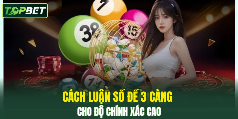 Cách luận số đề 3 càng cho độ chính xác cao