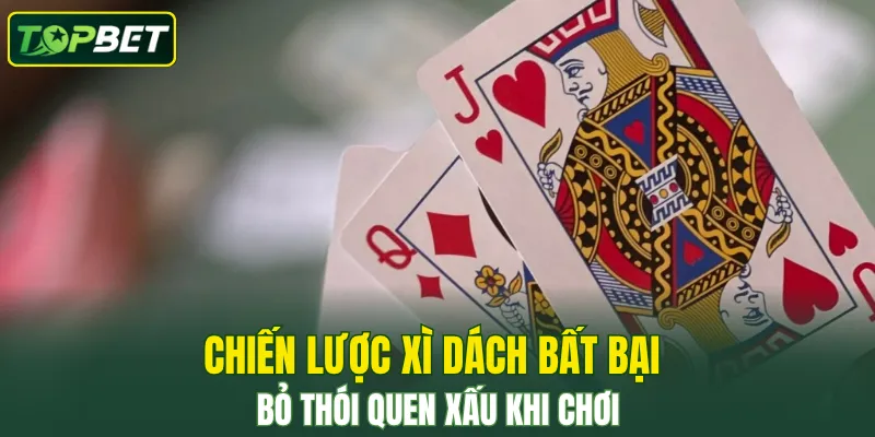 Chiến lược Xì Dách bất bại - Bỏ thói quen xấu khi chơi