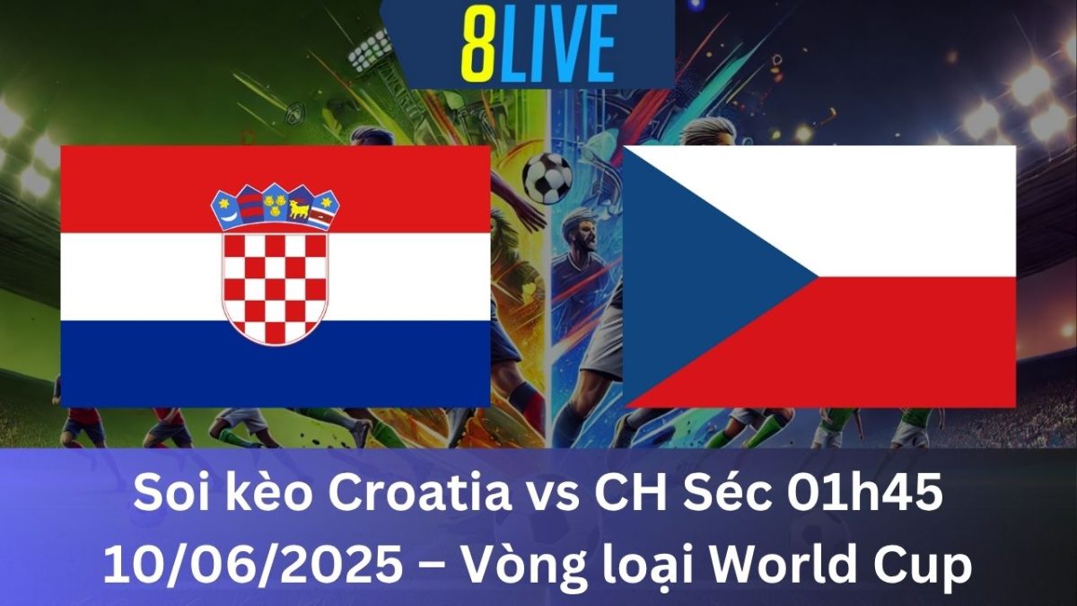 Soi kèo Croatia vs CH Séc 01h45 10/06/2025 – Vòng loại World Cup