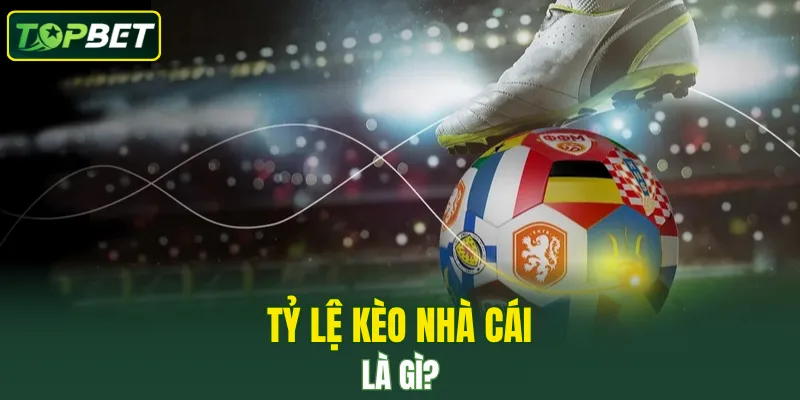 Định nghĩa về tỷ lệ kèo nhà cái