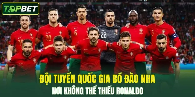 Đội Tuyển Quốc Gia Bồ Đào Nha – Nơi Không Thể Thiếu Ronaldo