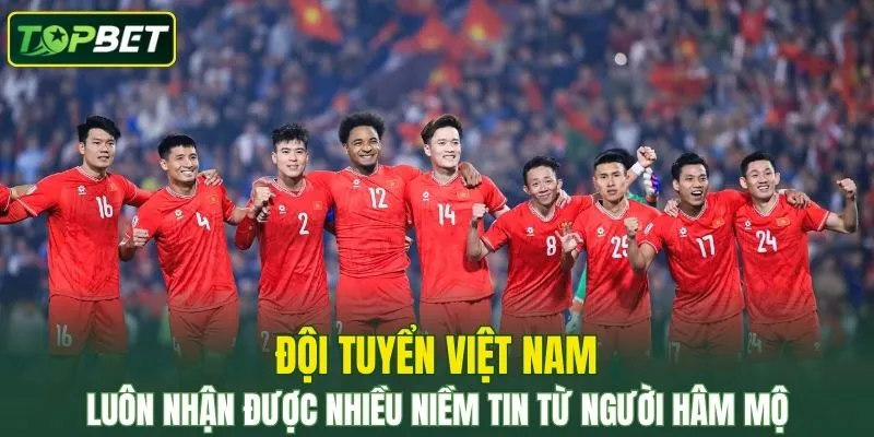 Đội tuyển Việt Nam luôn nhận được nhiều niềm tin từ người hâm mộ