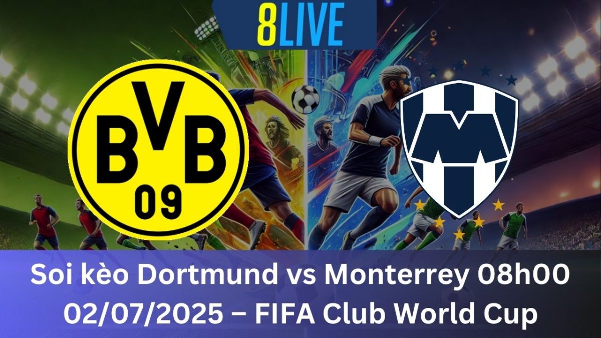 Soi kèo Dortmund vs Monterrey 08h00 02/07/2025 – FIFA Club World Cup