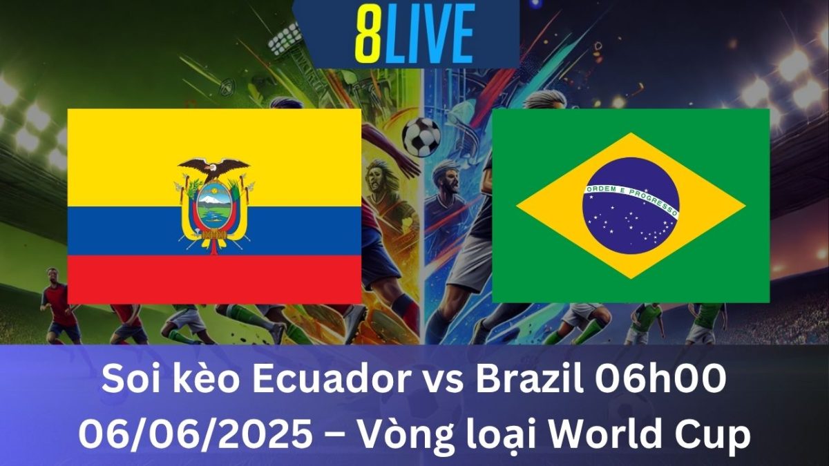 Soi kèo Ecuador vs Brazil 06h00 06/06/2025 – Vòng loại World Cup