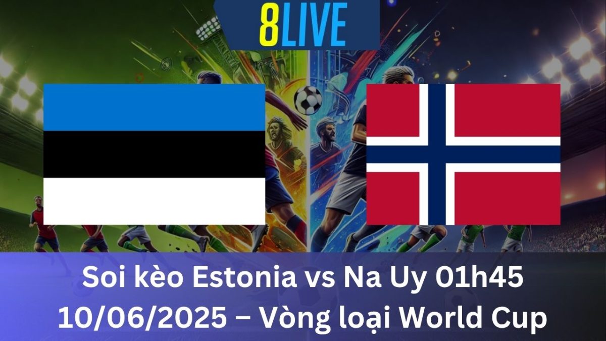 Soi kèo Estonia vs Na Uy 01h45 10/06/2025 – Vòng loại World Cup