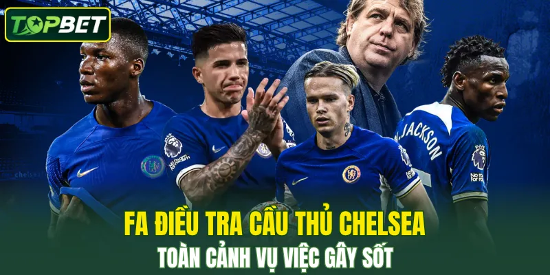 FA điều tra cầu thủ Chelsea – Toàn Cảnh Vụ Việc Gây Sốt
