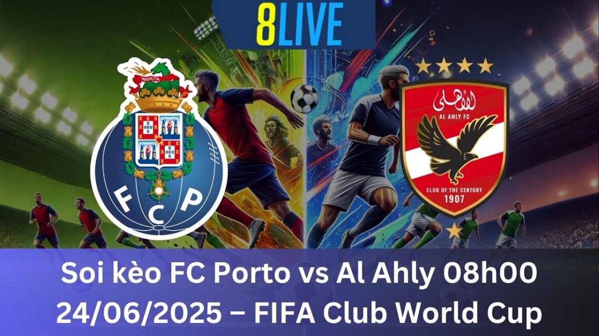 Soi kèo FC Porto vs Al Ahly 08h00 24/06/2025 – FIFA Club World Cup
