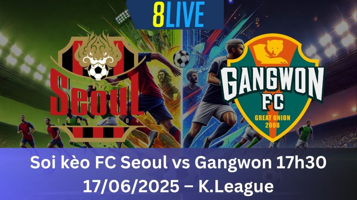 Soi kèo FC Seoul vs Gangwon 17h30 17/06/2025 – K.League