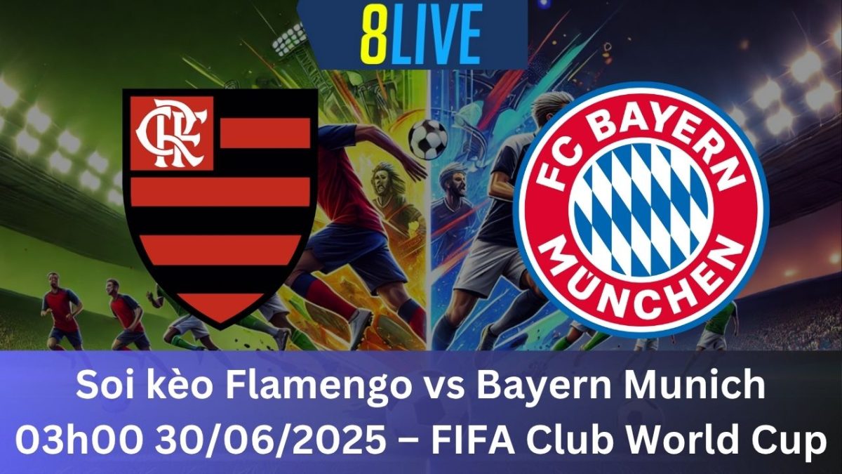 Soi kèo Flamengo vs Bayern Munich 03h00 30/06/2025 – FIFA Club World Cup
