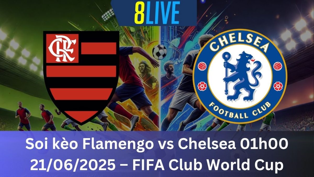 Soi kèo Flamengo vs Chelsea 01h00 21/06/2025 – FIFA Club World Cup