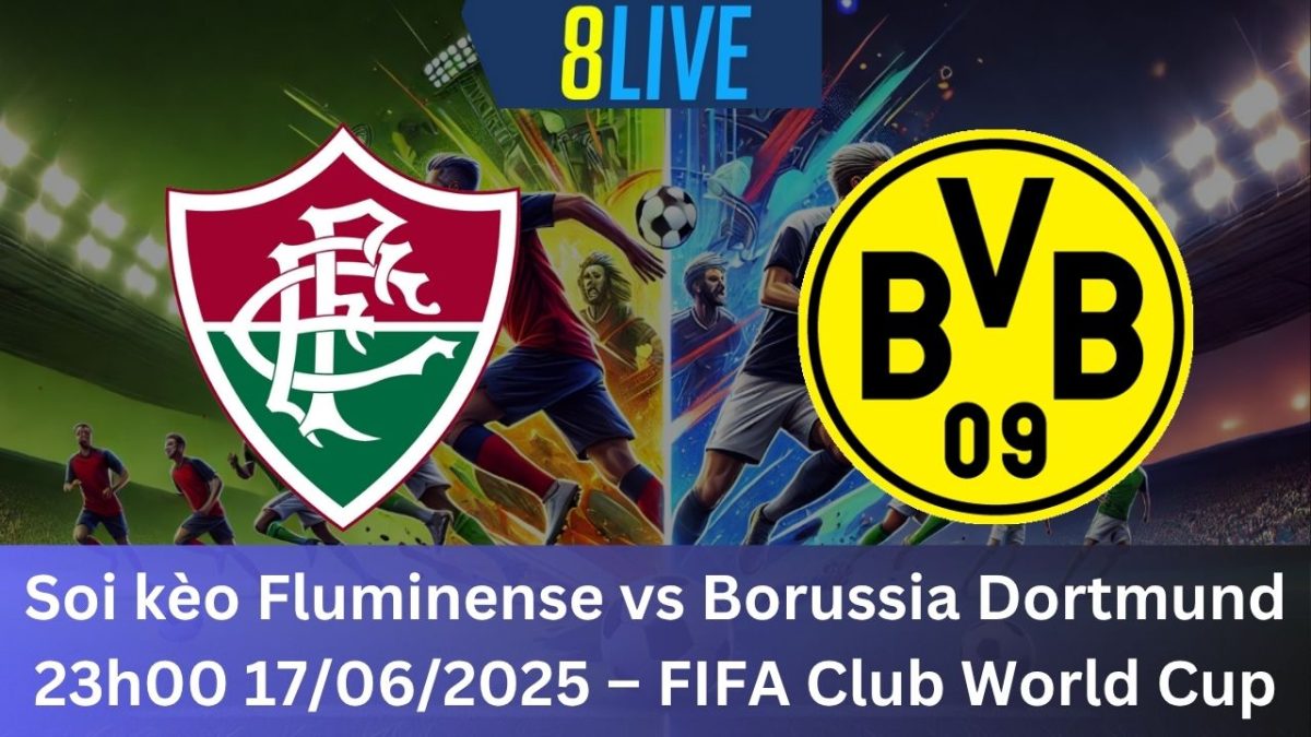 Soi kèo Fluminense vs Borussia Dortmund 23h00 17/06/2025 – FIFA Club World Cup