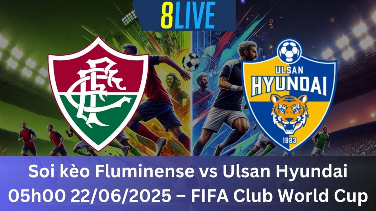 Soi kèo Fluminense vs Ulsan Hyundai 05h00 22/06/2025 – FIFA Club World Cup