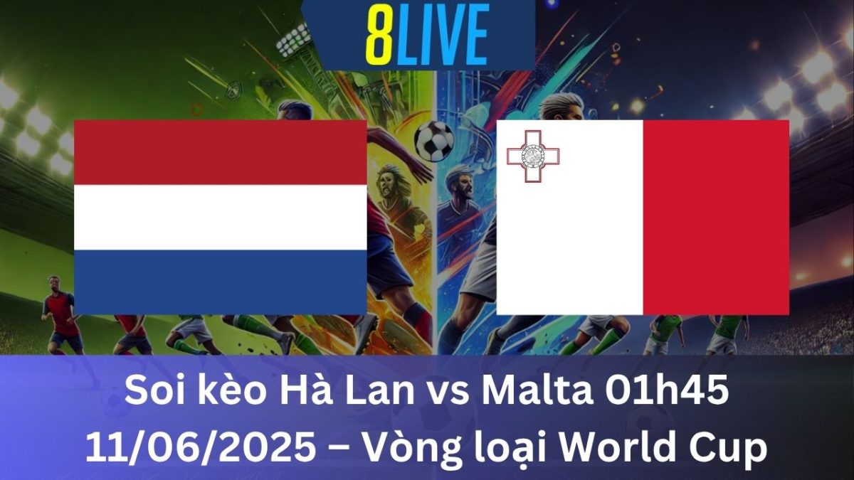 Soi kèo Hà Lan vs Malta 01h45 11/06/2025 – Vòng loại World Cup